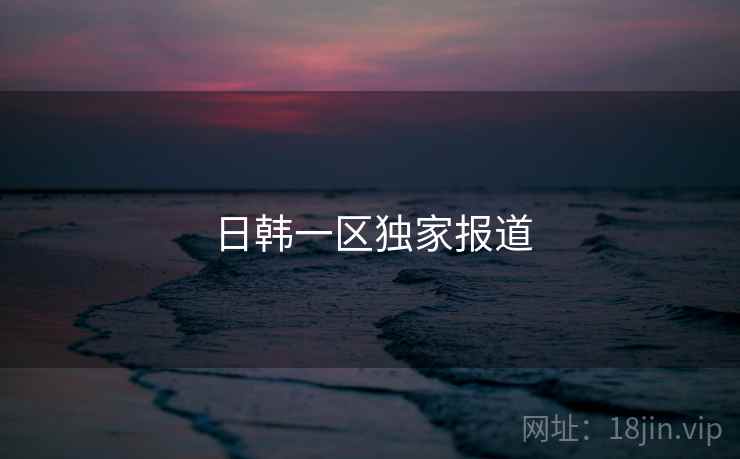 日韩一区独家报道